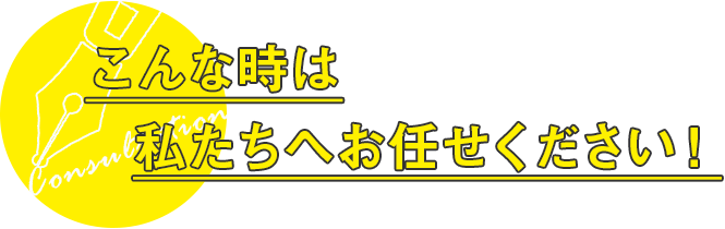 こんな時は私たちへお任せください！